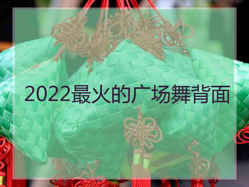 2022最火的广场舞背面