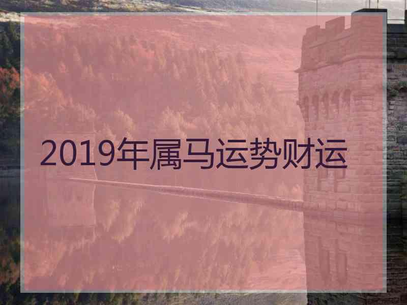 2019年属马运势财运