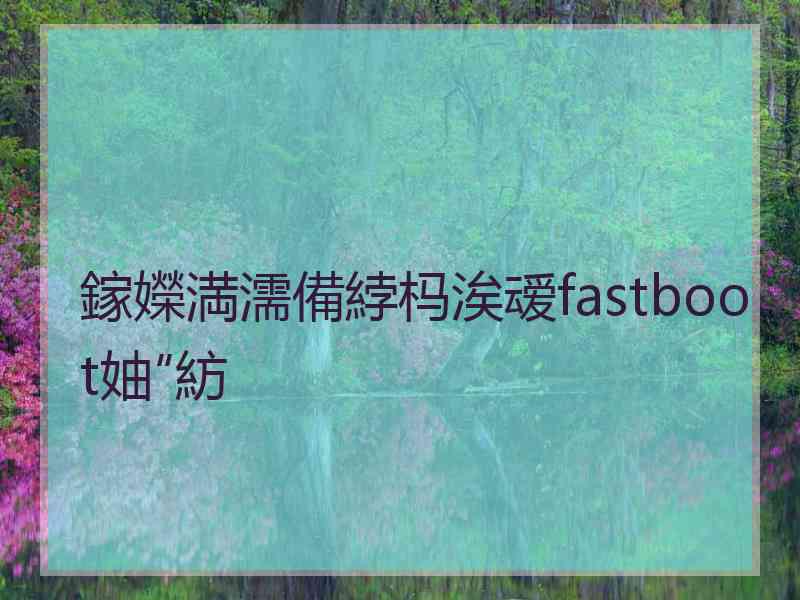 鎵嬫満濡備綍杩涘叆fastboot妯″紡