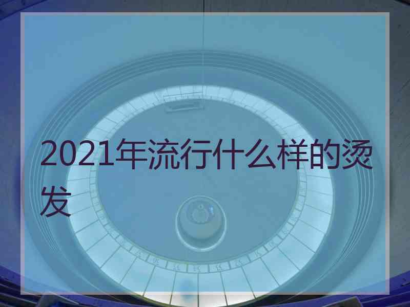 2021年流行什么样的烫发