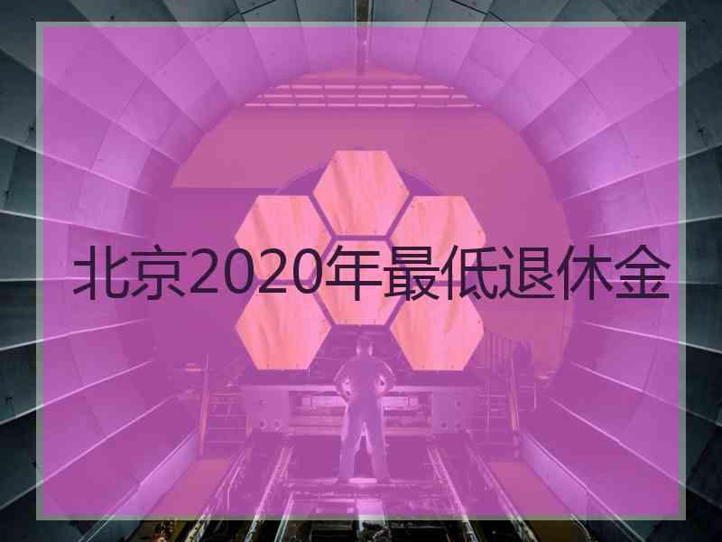 北京2020年最低退休金