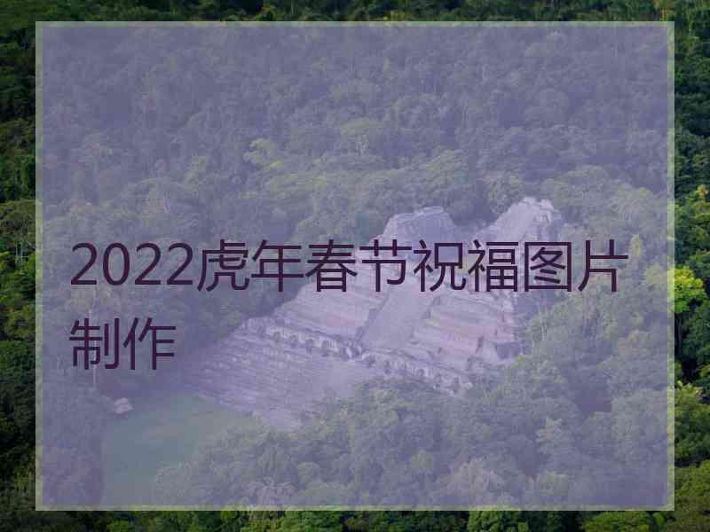 2022虎年春节祝福图片制作