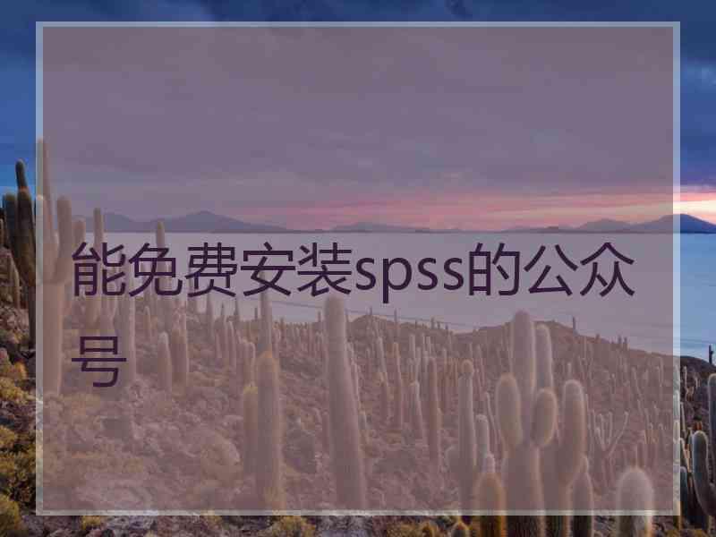 能免费安装spss的公众号