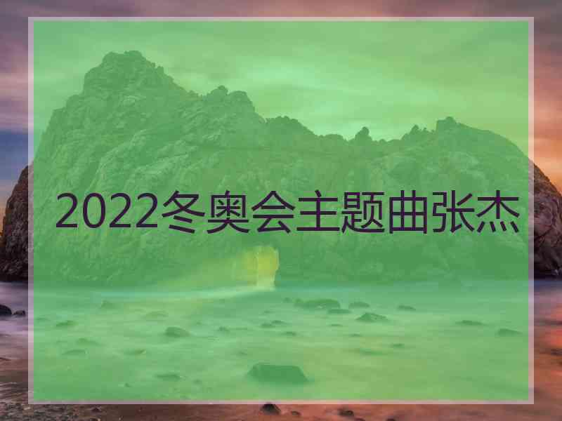 2022冬奥会主题曲张杰