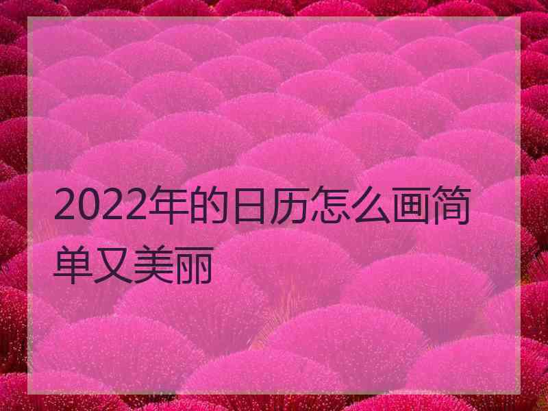 2022年的日历怎么画简单又美丽