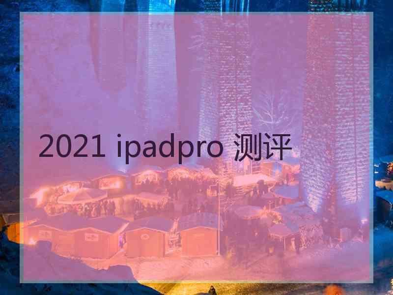 2021 ipadpro 测评