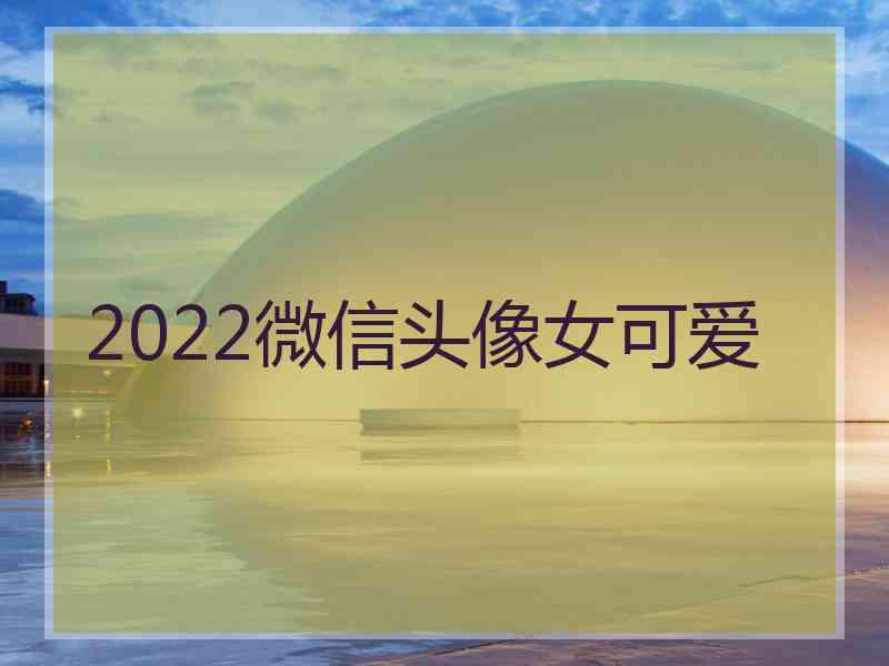 2022微信头像女可爱