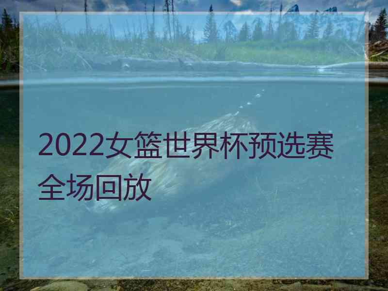 2022女篮世界杯预选赛全场回放