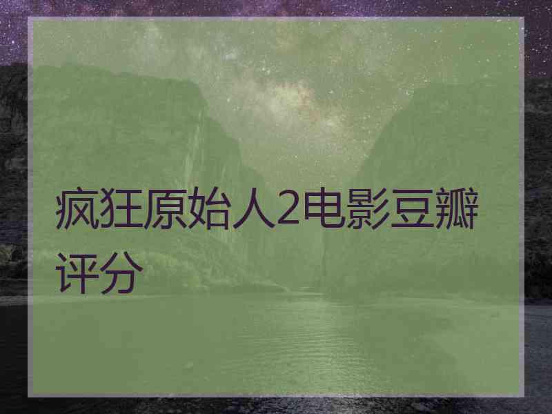 疯狂原始人2电影豆瓣评分