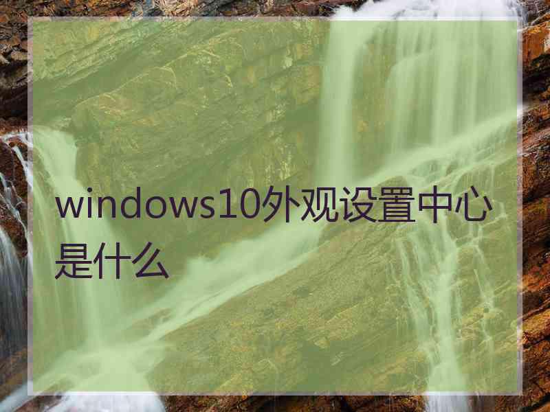 windows10外观设置中心是什么