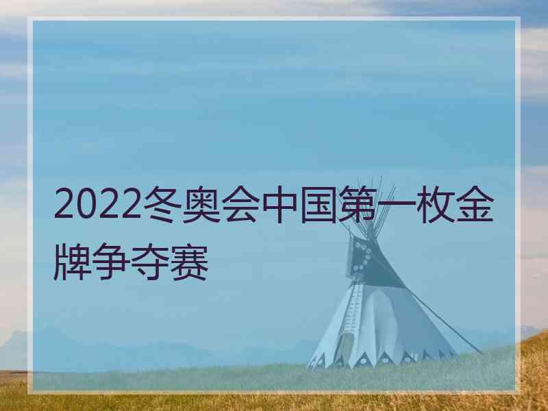 2022冬奥会中国第一枚金牌争夺赛