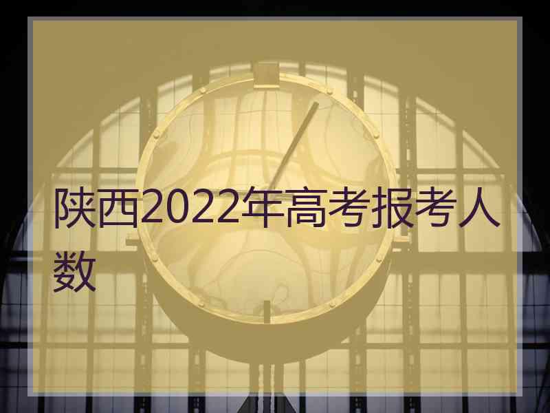 陕西2022年高考报考人数