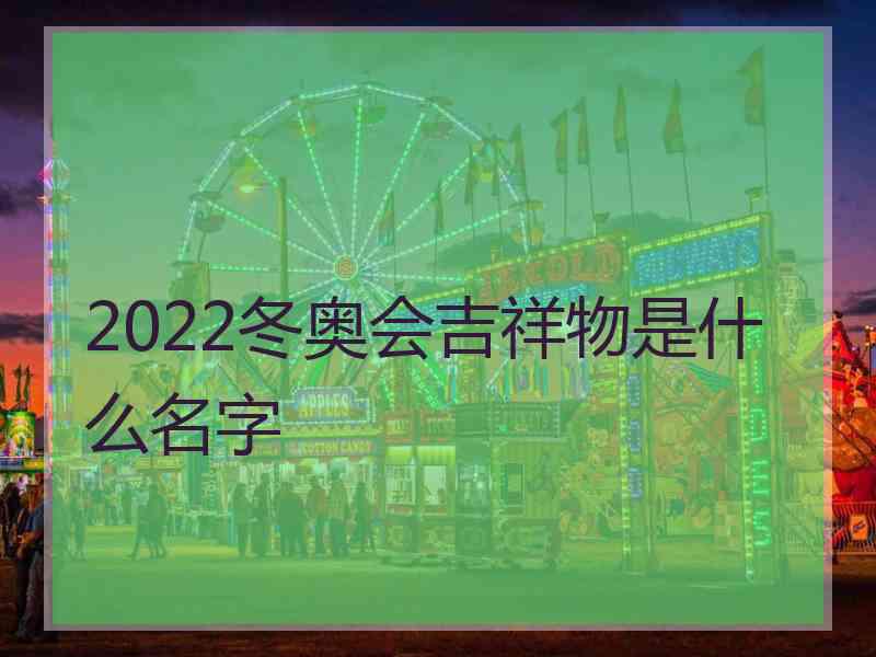 2022冬奥会吉祥物是什么名字