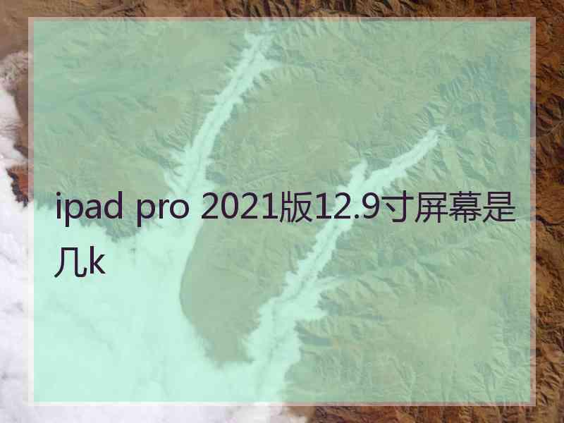 ipad pro 2021版12.9寸屏幕是几k