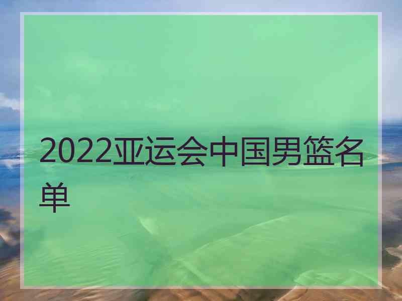 2022亚运会中国男篮名单