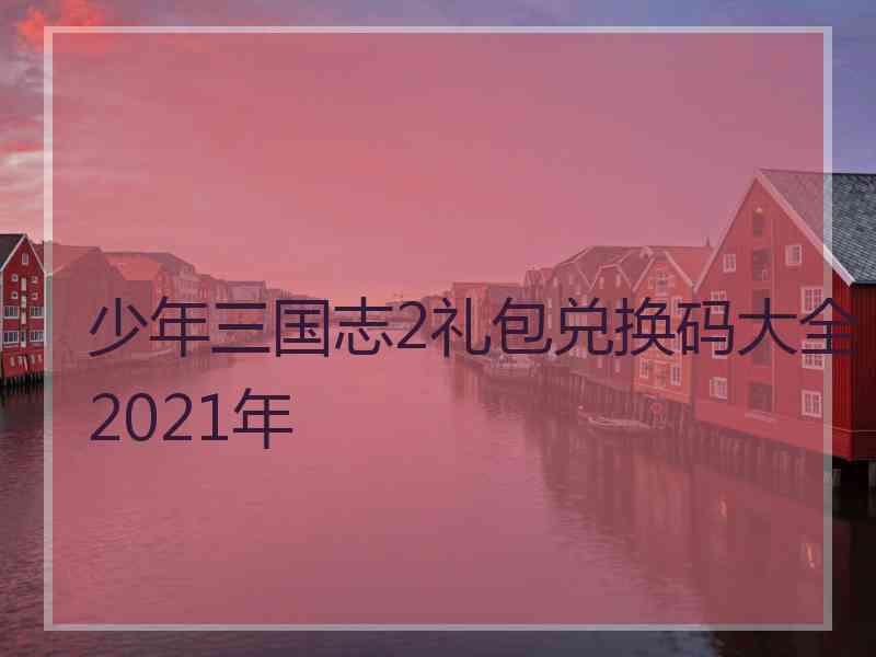 少年三国志2礼包兑换码大全2021年