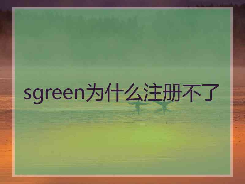 sgreen为什么注册不了