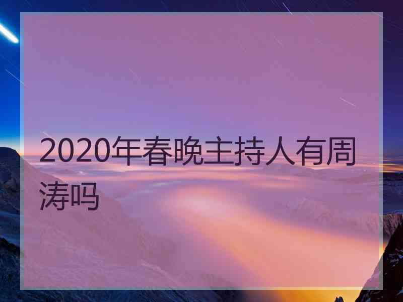 2020年春晚主持人有周涛吗