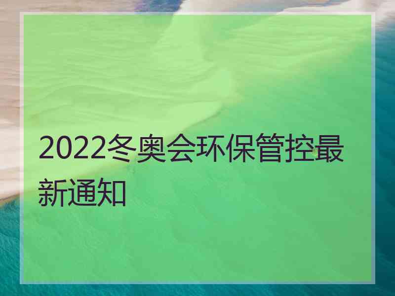 2022冬奥会环保管控最新通知