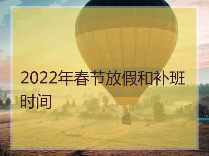 2022年春节放假和补班时间