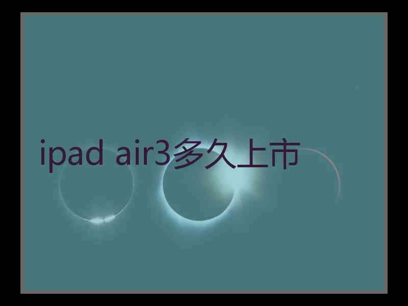 ipad air3多久上市