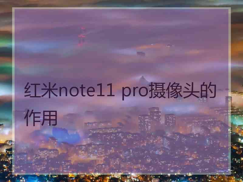 红米note11 pro摄像头的作用