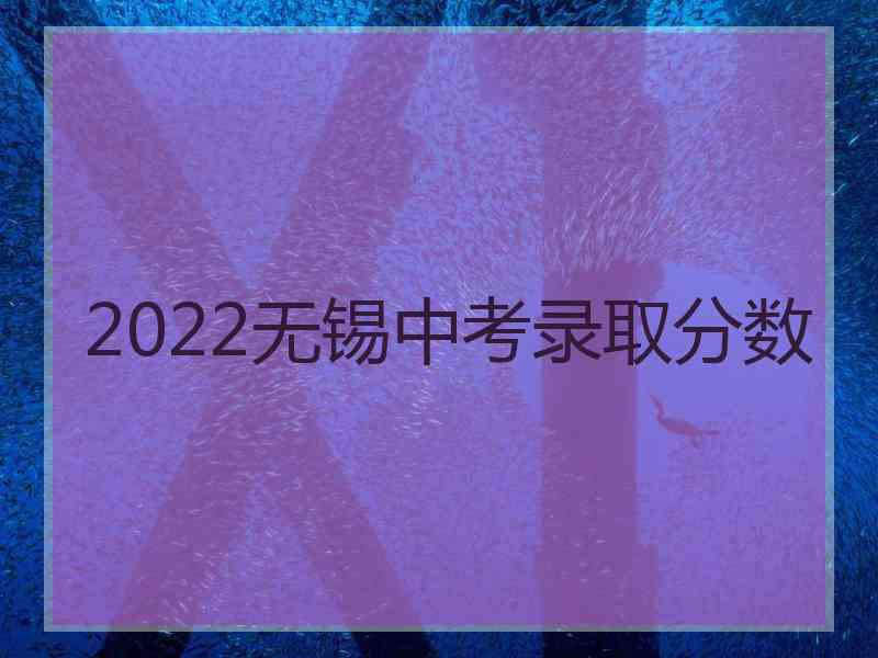 2022无锡中考录取分数