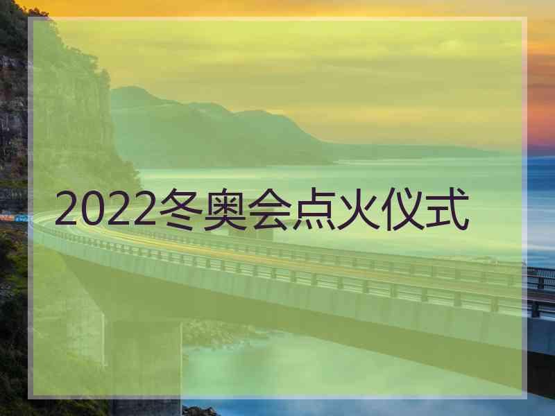 2022冬奥会点火仪式 