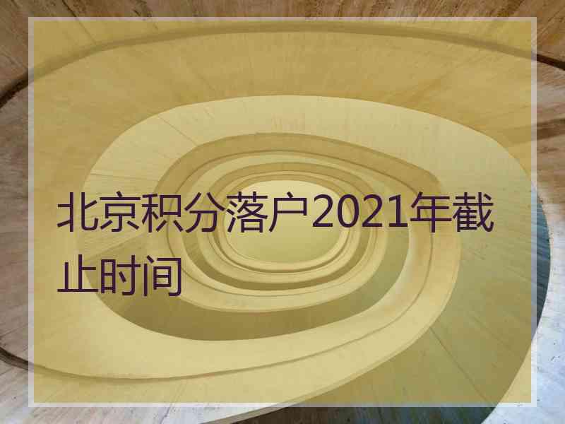 北京积分落户2021年截止时间