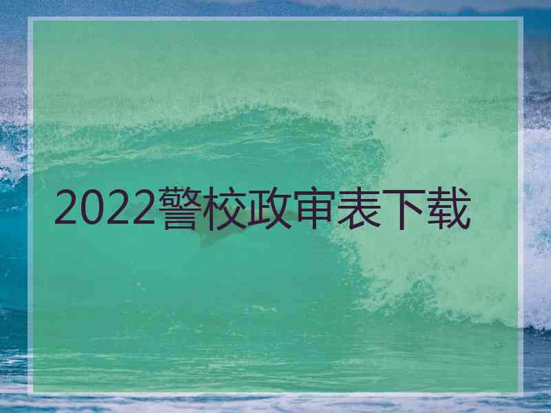 2022警校政审表下载