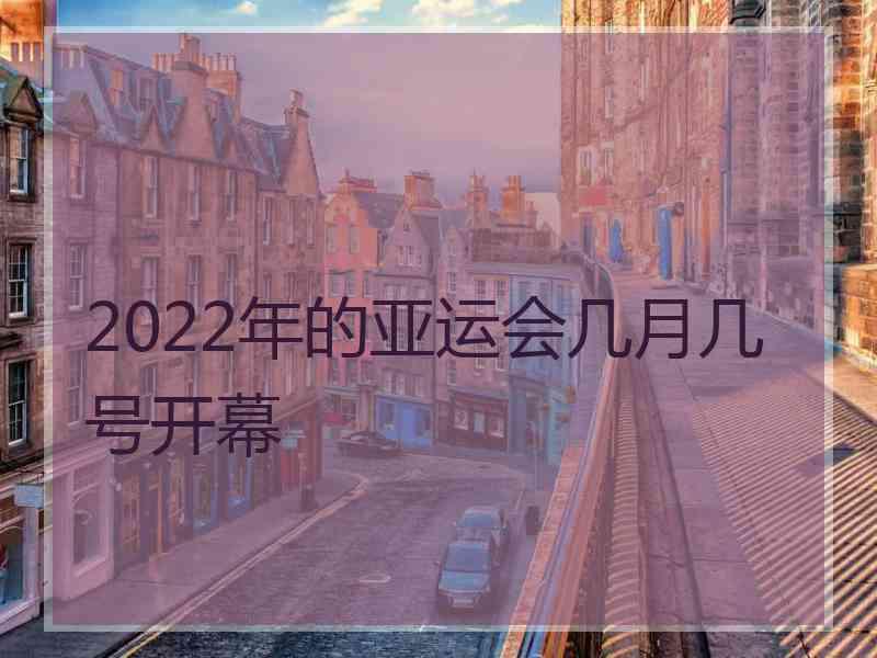 2022年的亚运会几月几号开幕