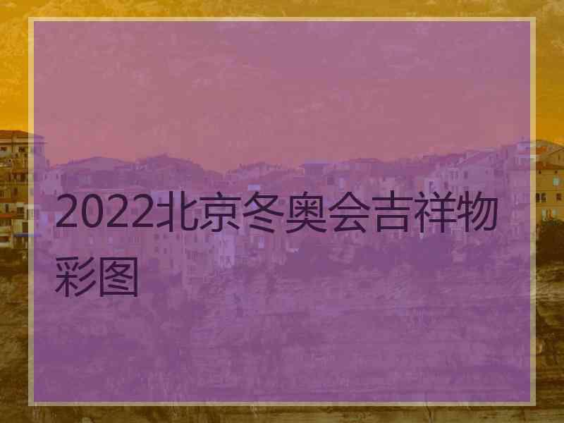 2022北京冬奥会吉祥物彩图