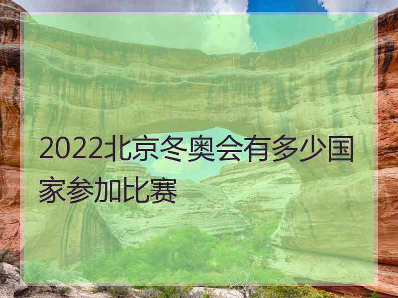 2022北京冬奥会有多少国家参加比赛