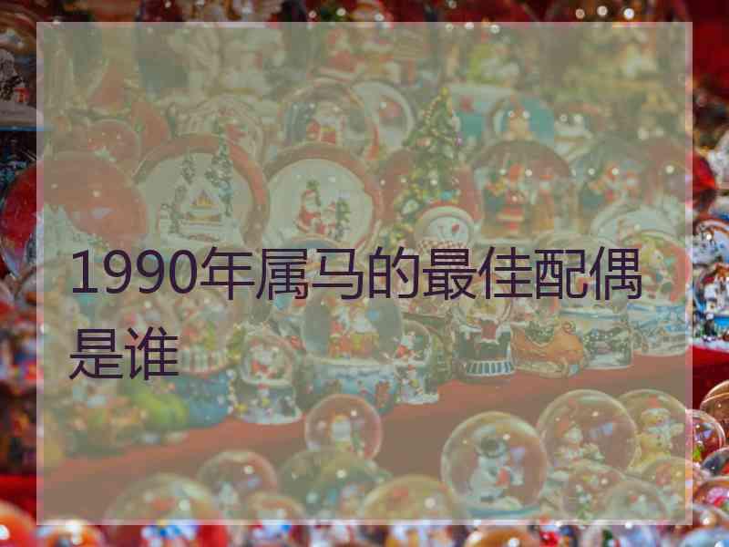 1990年属马的最佳配偶是谁