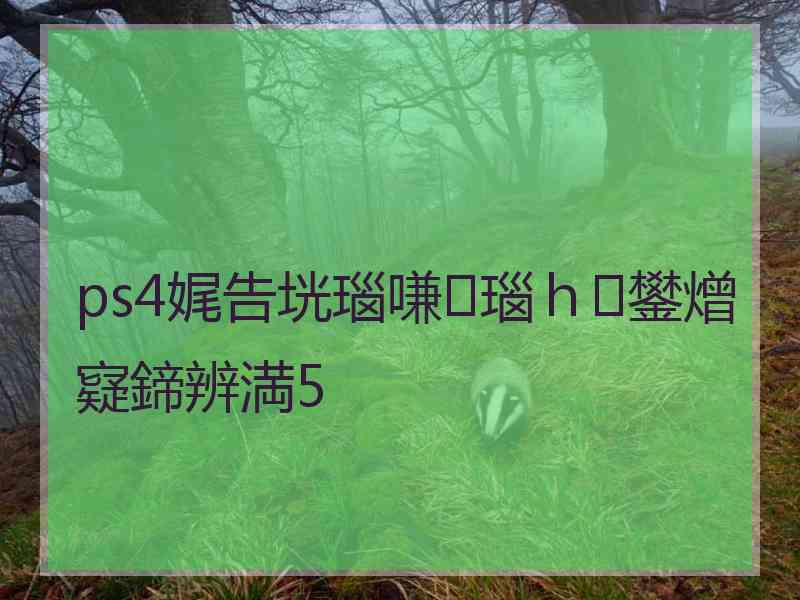 ps4娓告垙瑙嗛瑙ｈ鐢熷寲鍗辨満5