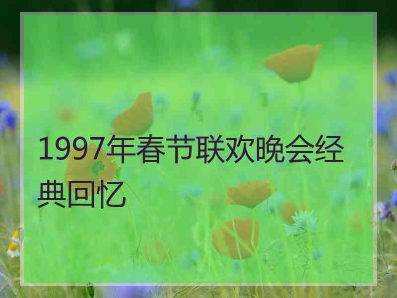 1997年春节联欢晚会经典回忆