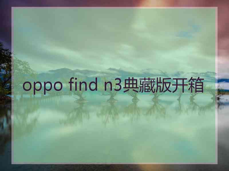 oppo find n3典藏版开箱