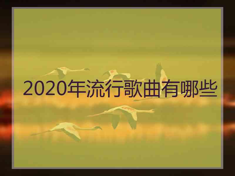 2020年流行歌曲有哪些