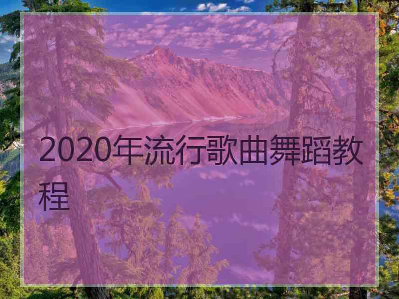 2020年流行歌曲舞蹈教程