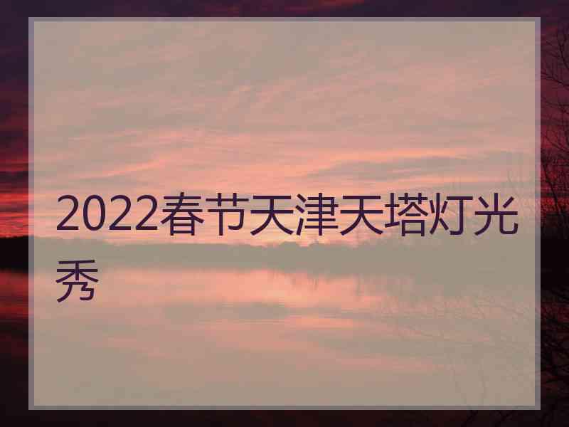 2022春节天津天塔灯光秀