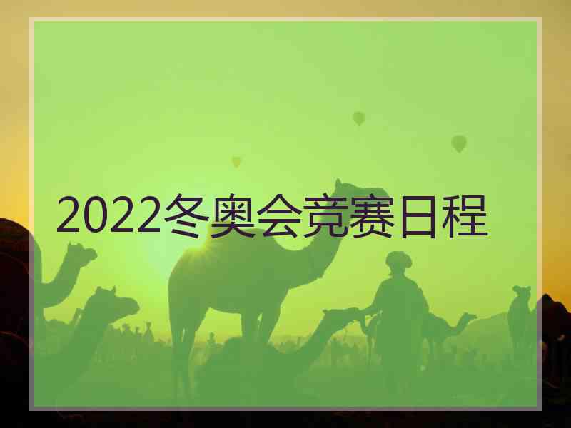 2022冬奥会竞赛日程