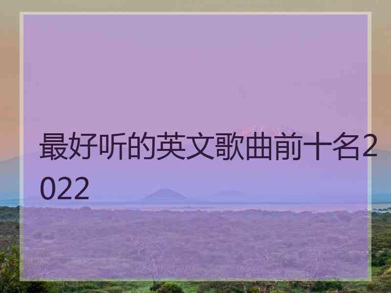 最好听的英文歌曲前十名2022