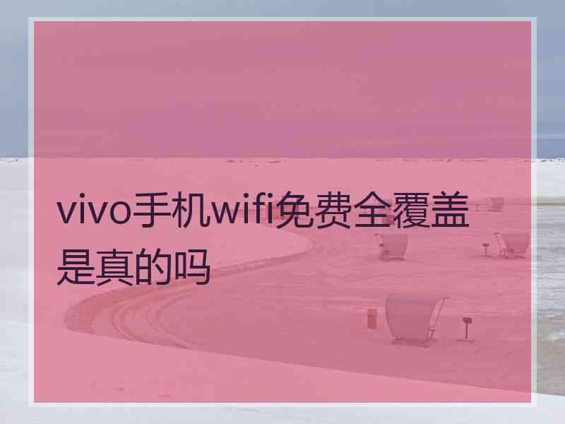 vivo手机wifi免费全覆盖是真的吗