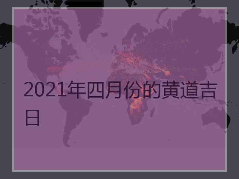 2021年四月份的黄道吉日