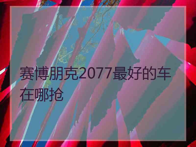 赛博朋克2077最好的车在哪抢