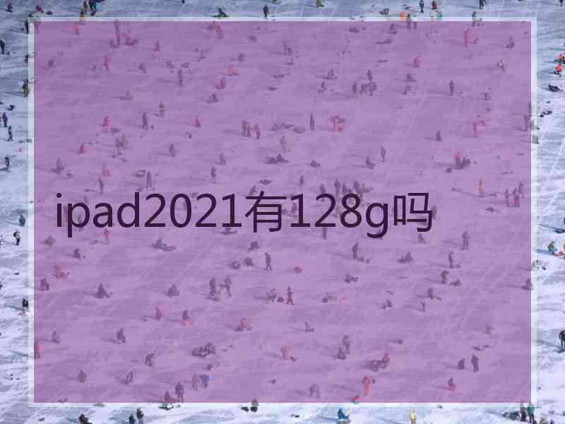 ipad2021有128g吗