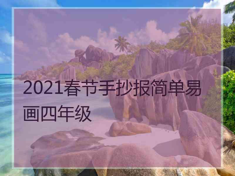 2021春节手抄报简单易画四年级