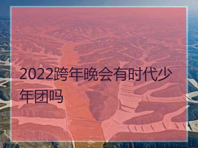 2022跨年晚会有时代少年团吗