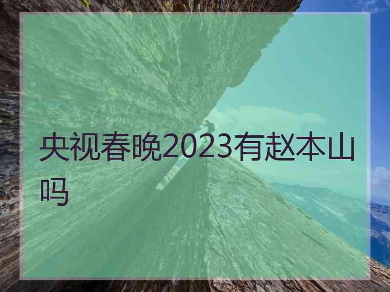 央视春晚2023有赵本山吗