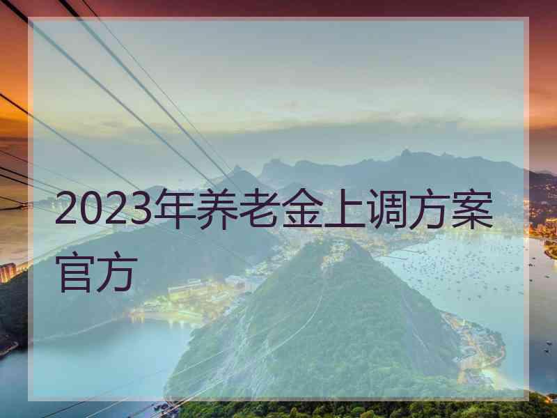 2023年养老金上调方案官方